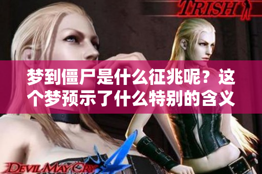 梦到僵尸是什么征兆呢？这个梦预示了什么特别的含义？
