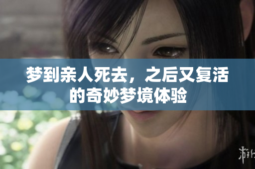 梦到亲人死去，之后又复活的奇妙梦境体验