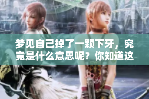 梦见自己掉了一颗下牙，究竟是什么意思呢？你知道这个梦暗示了什么吗？