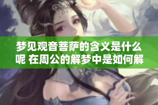 梦见观音菩萨的含义是什么呢 在周公的解梦中是如何解释的