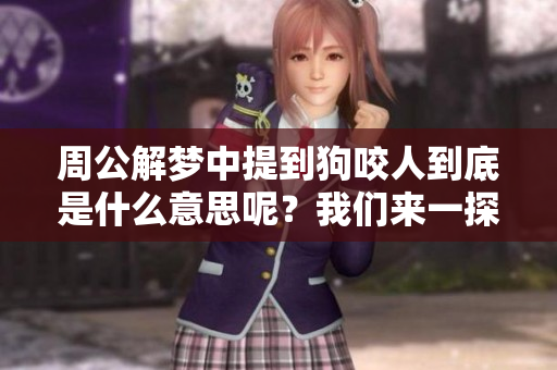 周公解梦中提到狗咬人到底是什么意思呢？我们来一探究竟吧