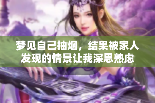 梦见自己抽烟，结果被家人发现的情景让我深思熟虑