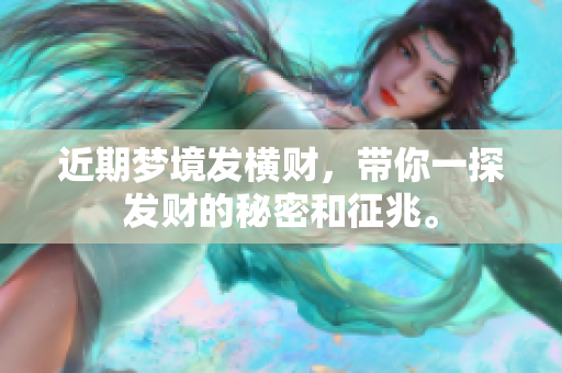 近期梦境发横财，带你一探发财的秘密和征兆。