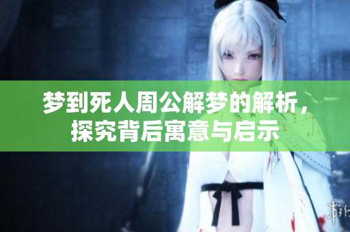 梦到死人周公解梦的解析，探究背后寓意与启示