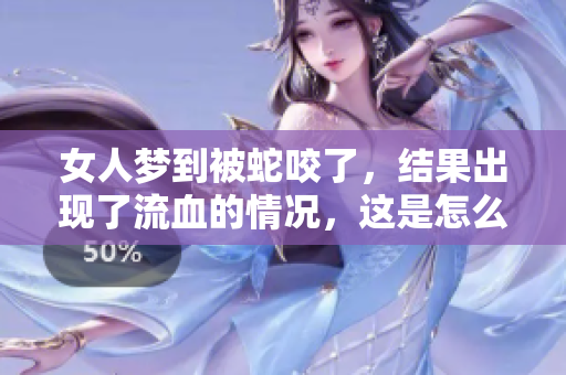 女人梦到被蛇咬了，结果出现了流血的情况，这是怎么回事呢