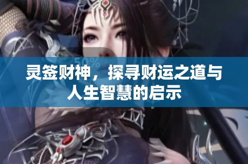 灵签财神，探寻财运之道与人生智慧的启示