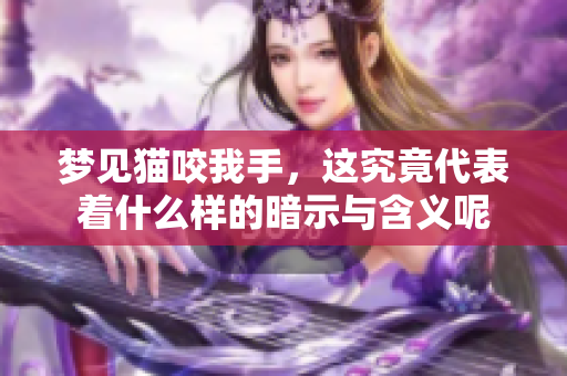 梦见猫咬我手，这究竟代表着什么样的暗示与含义呢