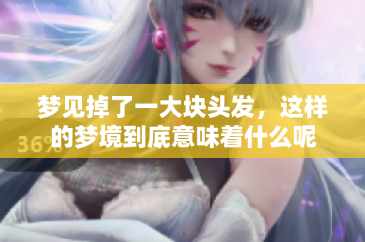 梦见掉了一大块头发，这样的梦境到底意味着什么呢