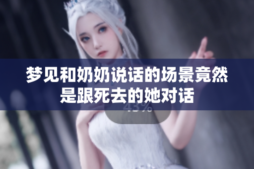 梦见和奶奶说话的场景竟然是跟死去的她对话