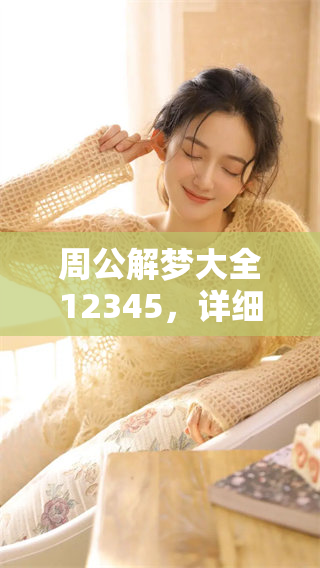 周公解梦大全12345，详细解梦内容让你轻松理解梦境奥秘