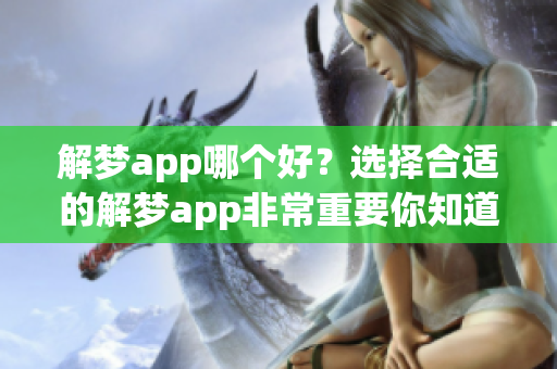解梦app哪个好？选择合适的解梦app非常重要你知道吗