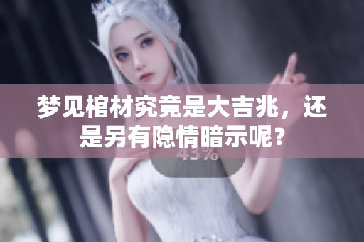 梦见棺材究竟是大吉兆，还是另有隐情暗示呢？