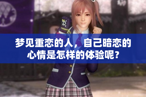 梦见重恋的人，自己暗恋的心情是怎样的体验呢？