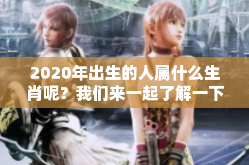 2020年出生的人属什么生肖呢？我们来一起了解一下吧！