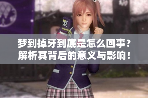 梦到掉牙到底是怎么回事？解析其背后的意义与影响！