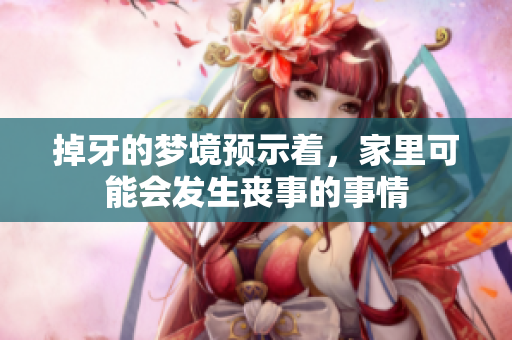 掉牙的梦境预示着，家里可能会发生丧事的事情