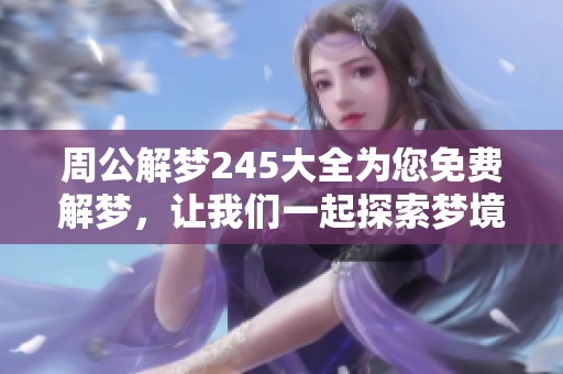 周公解梦245大全为您免费解梦，让我们一起探索梦境的秘密吧