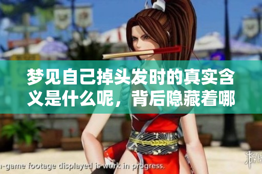 梦见自己掉头发时的真实含义是什么呢，背后隐藏着哪些深层含义呢