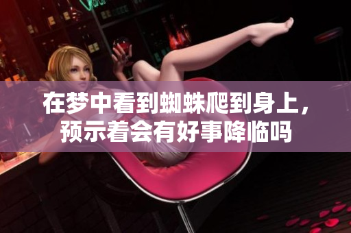 在梦中看到蜘蛛爬到身上，预示着会有好事降临吗