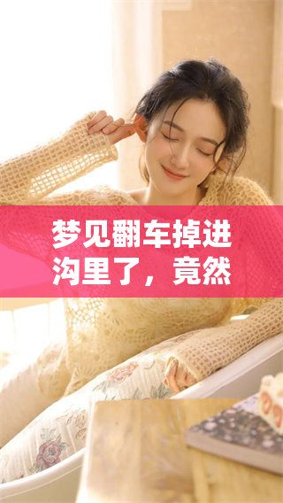 梦见翻车掉进沟里了，竟然人没有受到任何伤害