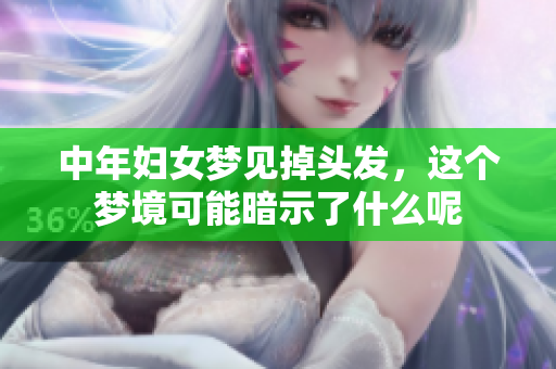 中年妇女梦见掉头发，这个梦境可能暗示了什么呢