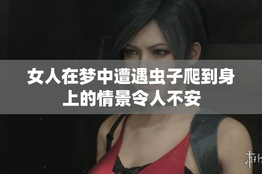 女人在梦中遭遇虫子爬到身上的情景令人不安