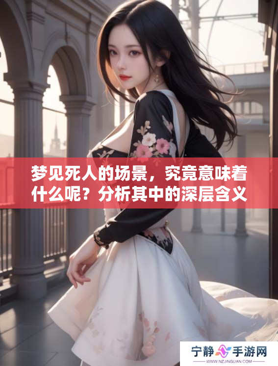 梦见死人的场景，究竟意味着什么呢？分析其中的深层含义。