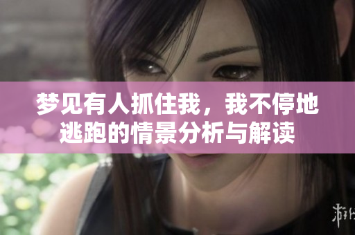梦见有人抓住我，我不停地逃跑的情景分析与解读