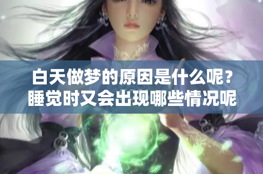 白天做梦的原因是什么呢？睡觉时又会出现哪些情况呢？