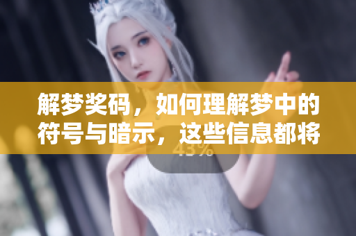 解梦奖码，如何理解梦中的符号与暗示，这些信息都将帮助你洞察内心世界