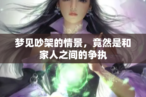 梦见吵架的情景，竟然是和家人之间的争执