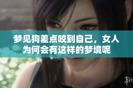 梦见狗差点咬到自己，女人为何会有这样的梦境呢