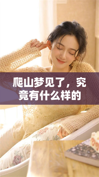 爬山梦见了，究竟有什么样的预兆呢？你是否好奇这个梦的深意？