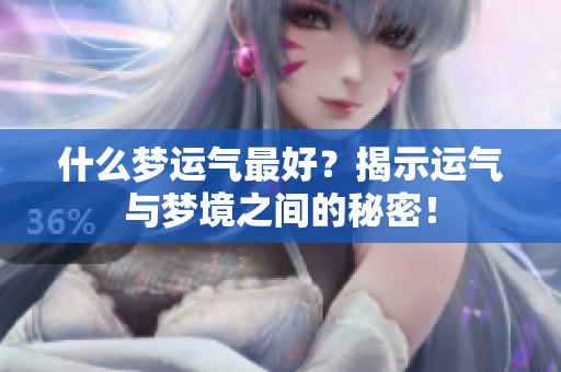 什么梦运气最好？揭示运气与梦境之间的秘密！