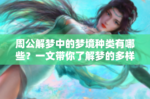 周公解梦中的梦境种类有哪些？一文带你了解梦的多样性与深意