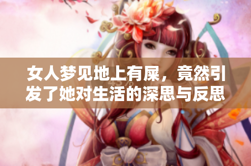 女人梦见地上有屎，竟然引发了她对生活的深思与反思