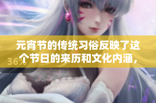 元宵节的传统习俗反映了这个节日的来历和文化内涵，值得我们仔细探讨。