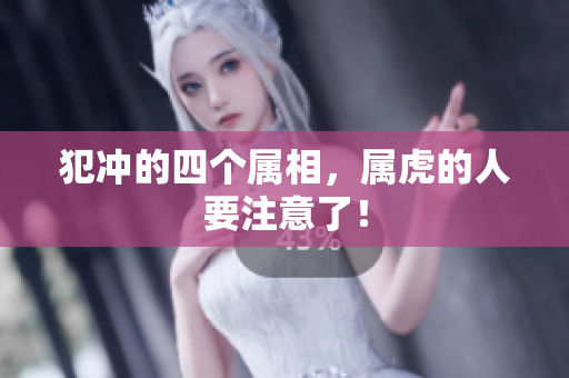 犯冲的四个属相，属虎的人要注意了！