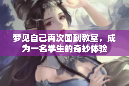 梦见自己再次回到教室，成为一名学生的奇妙体验