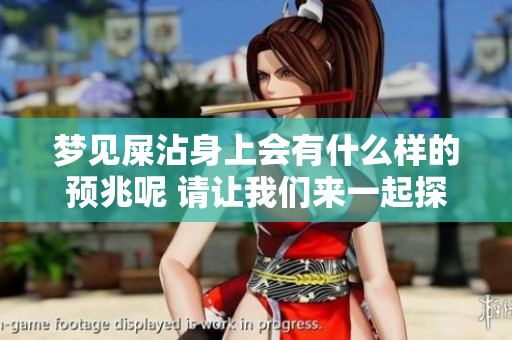 梦见屎沾身上会有什么样的预兆呢 请让我们来一起探索一下吧