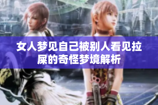 女人梦见自己被别人看见拉屎的奇怪梦境解析