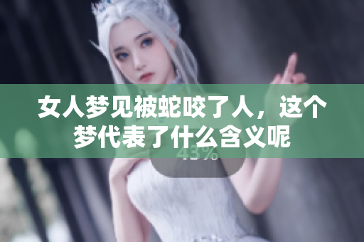 女人梦见被蛇咬了人，这个梦代表了什么含义呢