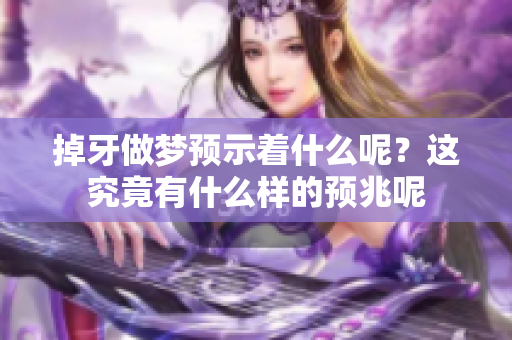 掉牙做梦预示着什么呢？这究竟有什么样的预兆呢