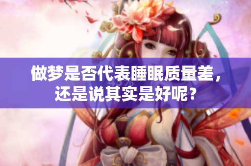 做梦是否代表睡眠质量差，还是说其实是好呢？