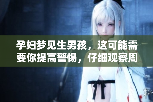 孕妇梦见生男孩，这可能需要你提高警惕，仔细观察周围情况
