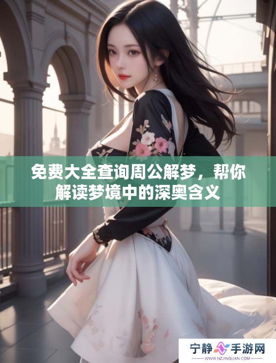 免费大全查询周公解梦，帮你解读梦境中的深奥含义