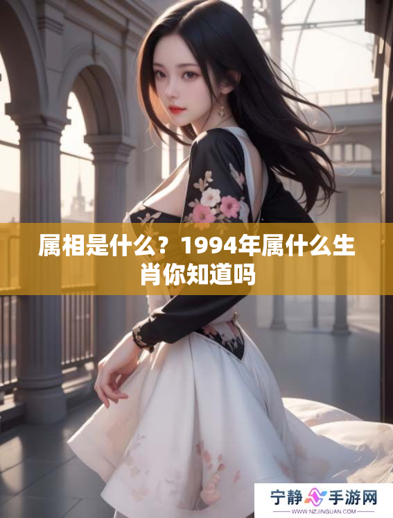 属相是什么？1994年属什么生肖你知道吗