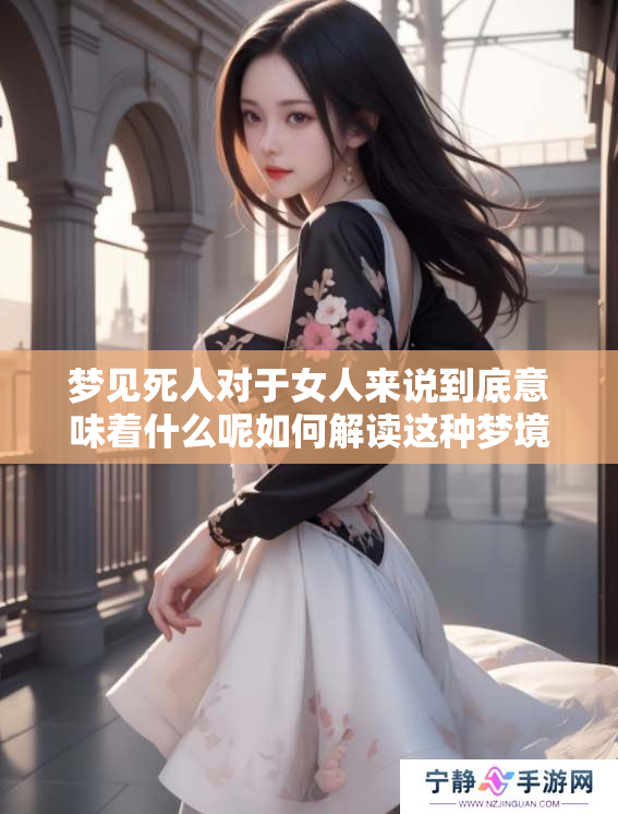 梦见死人对于女人来说到底意味着什么呢如何解读这种梦境呢