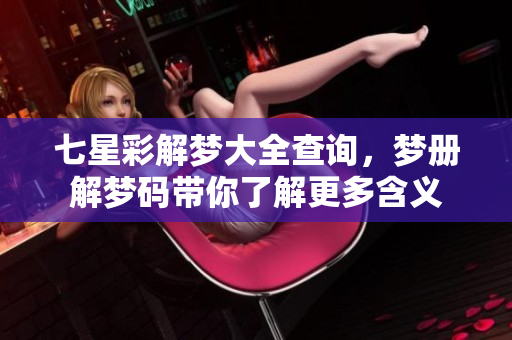 七星彩解梦大全查询，梦册解梦码带你了解更多含义