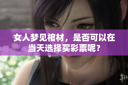 女人梦见棺材，是否可以在当天选择买彩票呢？